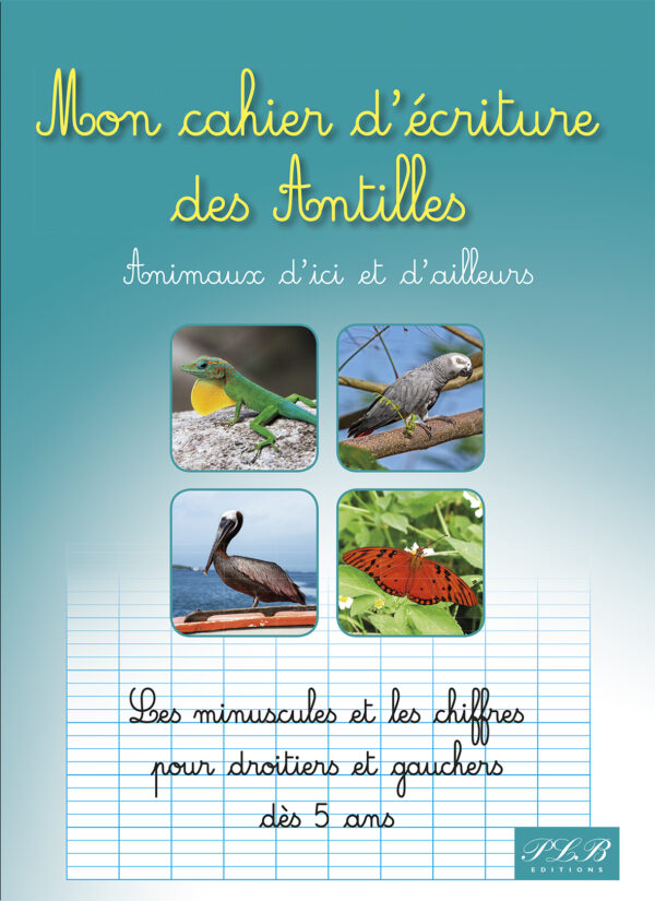 MON CAHIER D'ÉCRITURE DES ANTILLES, animaux d'ici et d'ailleurs